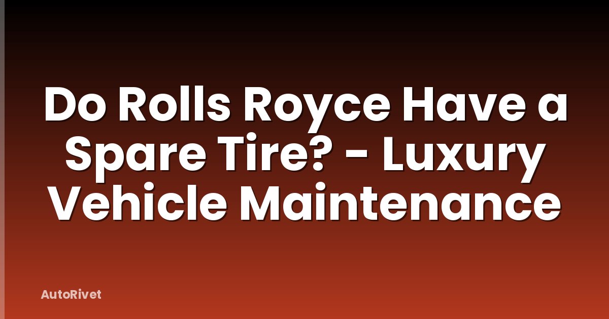 Do Rolls Royce Have a Spare Tire? - Luxury Vehicle Maintenance
