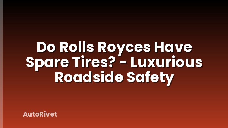 Do Rolls Royces Have Spare Tires? - Luxurious Roadside Safety