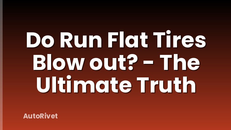 Do Run Flat Tires Blow out? - The Ultimate Truth
