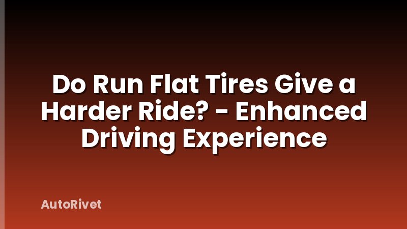 Do Run Flat Tires Give a Harder Ride? - Enhanced Driving Experience
