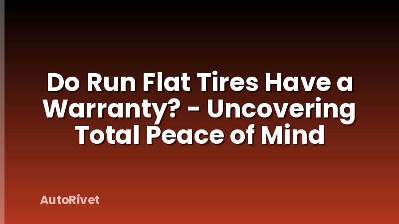 Do Run Flat Tires Have a Warranty? - Uncovering Total Peace of Mind