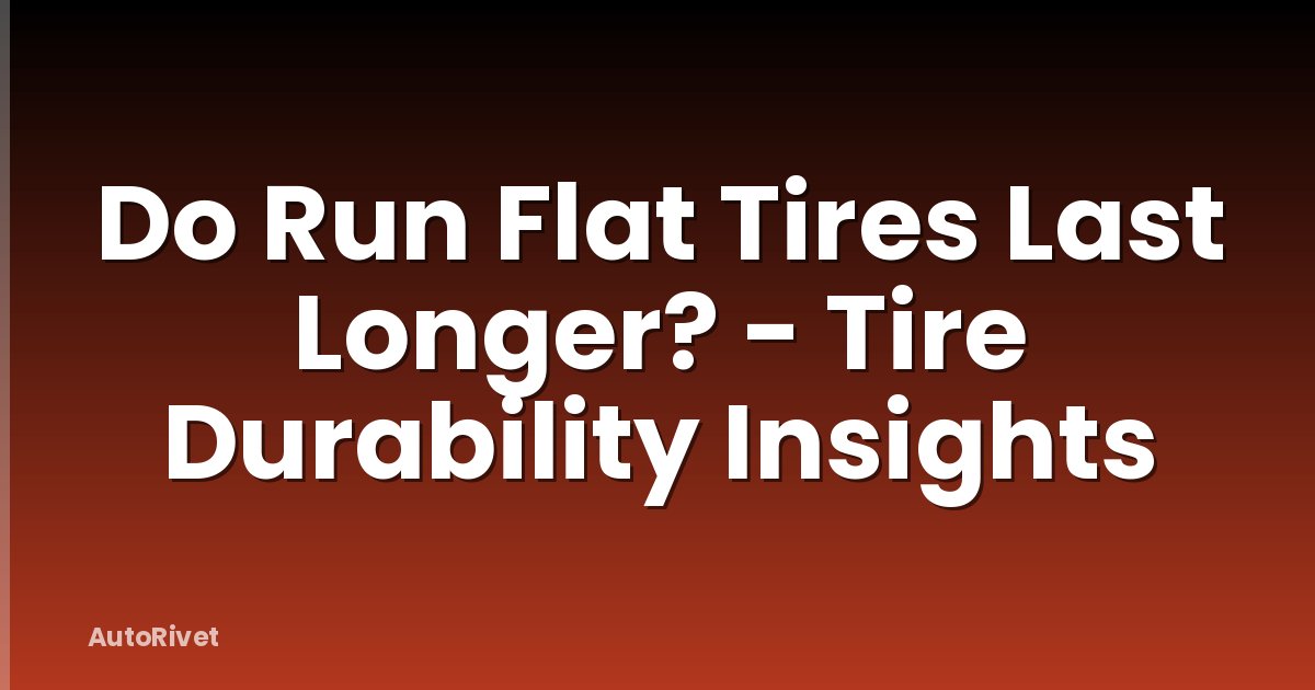 Do Run Flat Tires Last Longer? - Tire Durability Insights