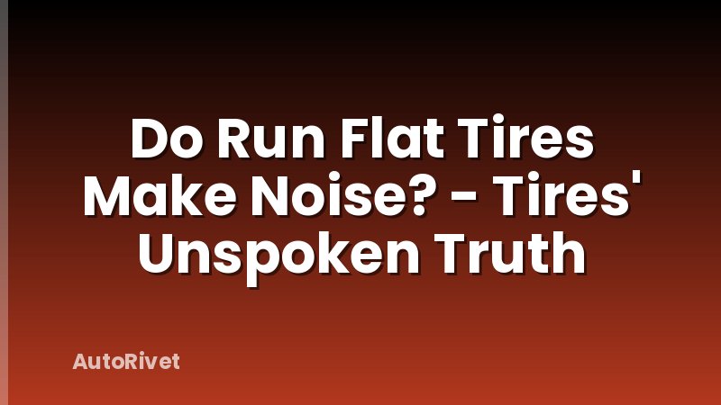 Do Run Flat Tires Make Noise? - Tires' Unspoken Truth