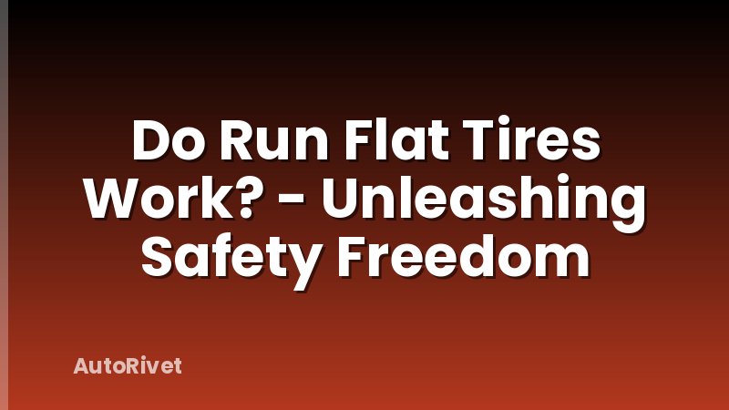 Do Run Flat Tires Work? - Unleashing Safety Freedom
