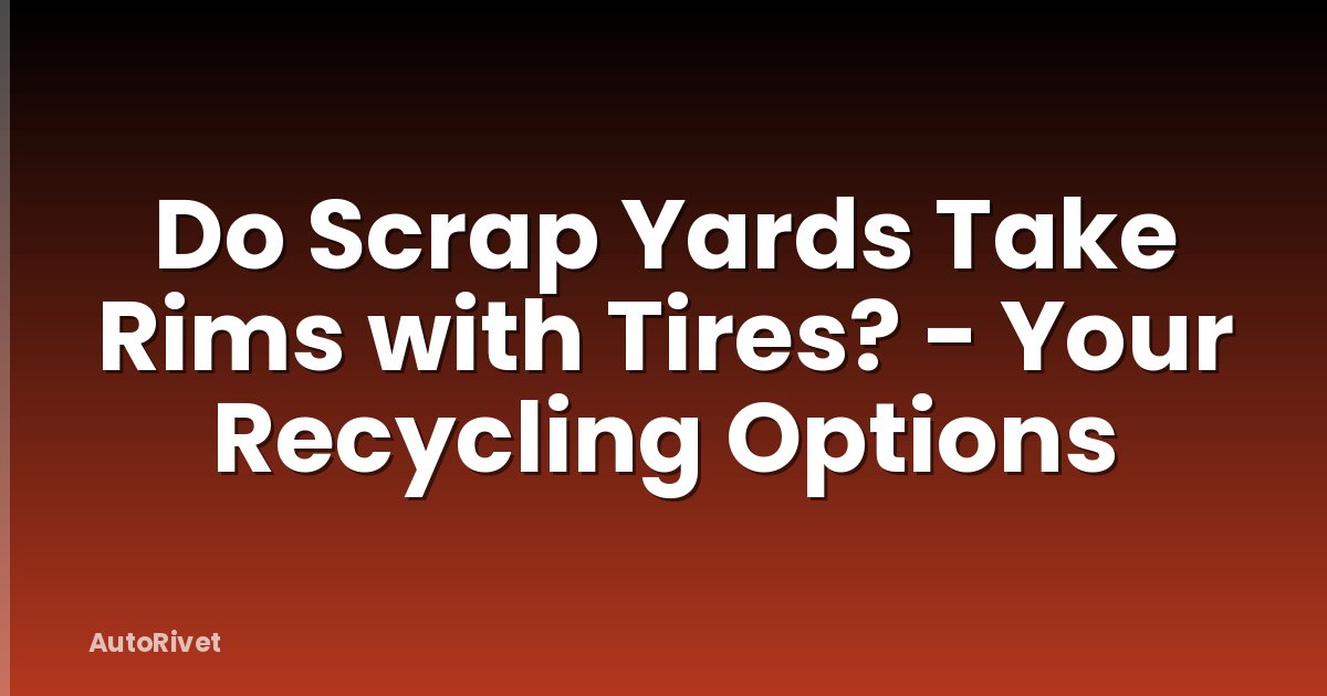 Do Scrap Yards Take Rims with Tires? - Your Recycling Options
