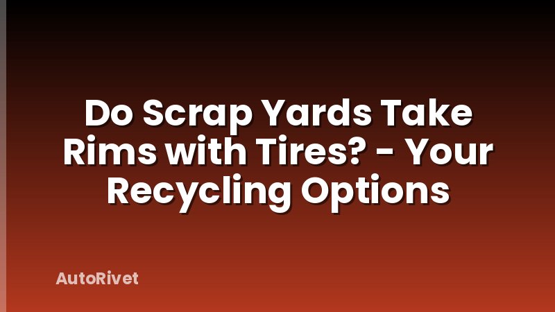 Do Scrap Yards Take Rims with Tires? - Your Recycling Options
