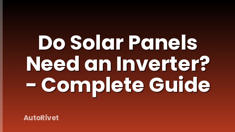 Do Solar Panels Need an Inverter? - Complete Guide