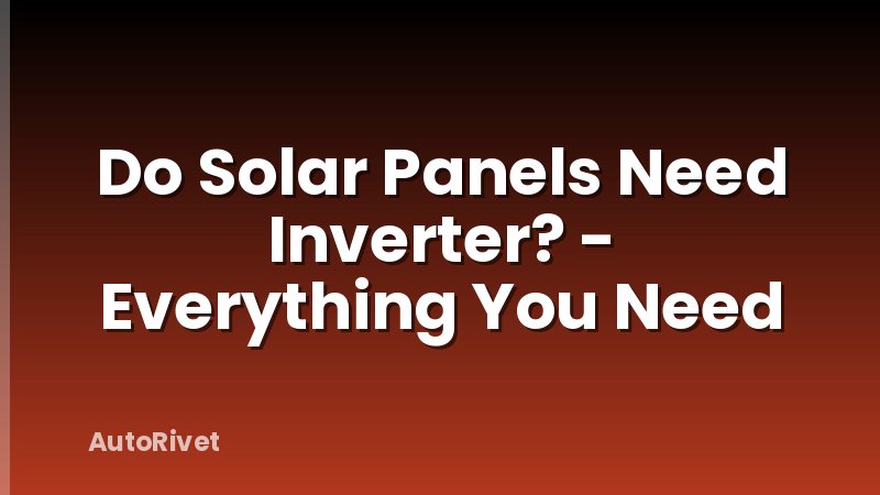 Do Solar Panels Need Inverter? - Everything You Need