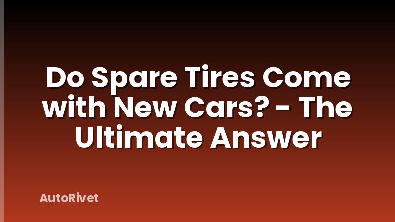Do Spare Tires Come with New Cars? - The Ultimate Answer