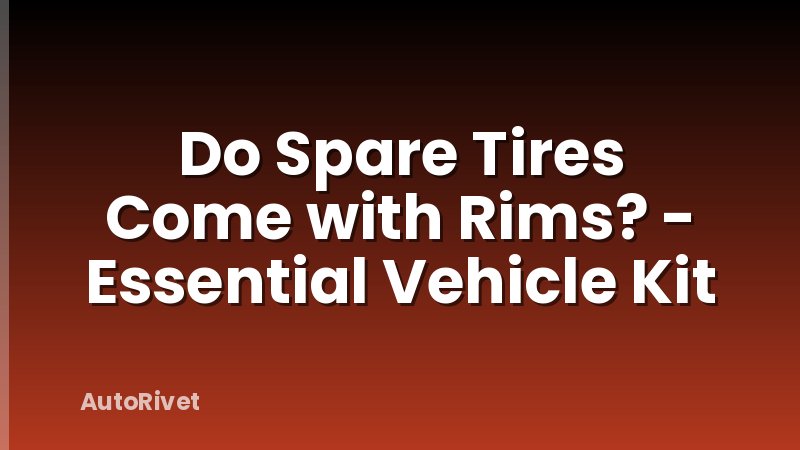 Do Spare Tires Come with Rims? - Essential Vehicle Kit