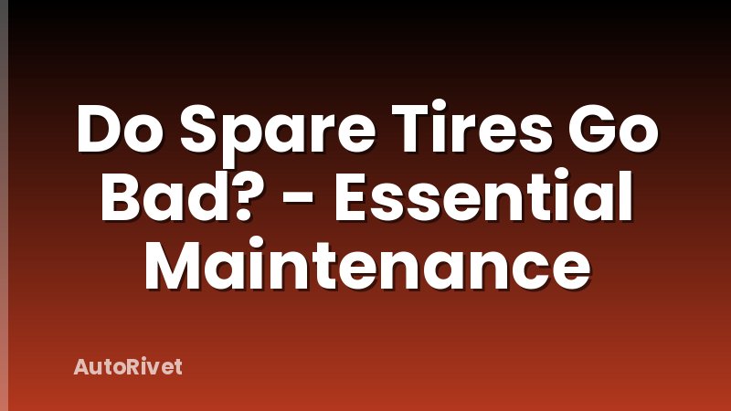 Do Spare Tires Go Bad? - Essential Maintenance