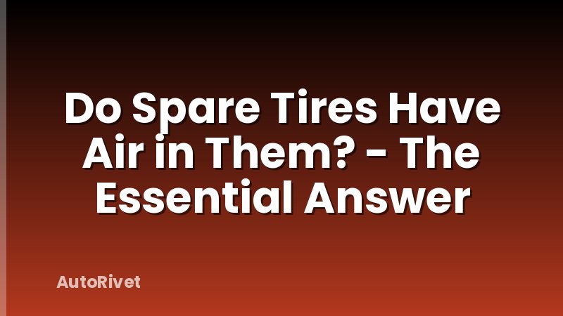 Do Spare Tires Have Air in Them? - The Essential Answer