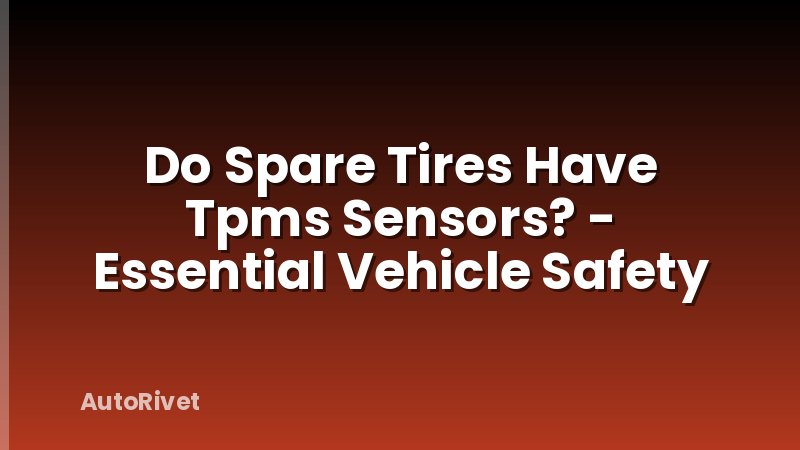 Do Spare Tires Have Tpms Sensors? - Essential Vehicle Safety