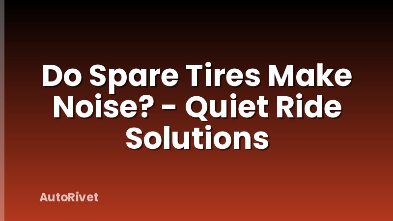 Do Spare Tires Make Noise? - Quiet Ride Solutions