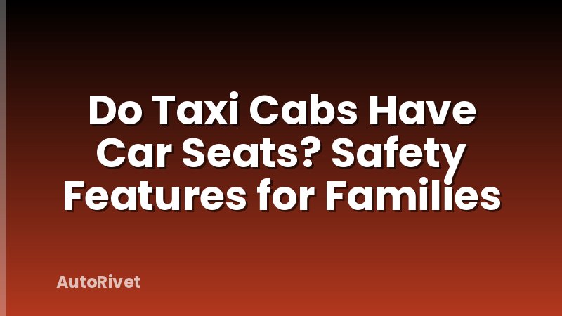 Do Taxi Cabs Have Car Seats? Safety Features for Families
