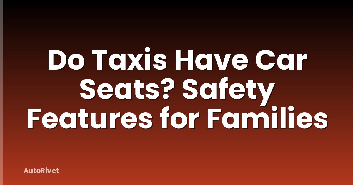Do Taxis Have Car Seats? Safety Features for Families