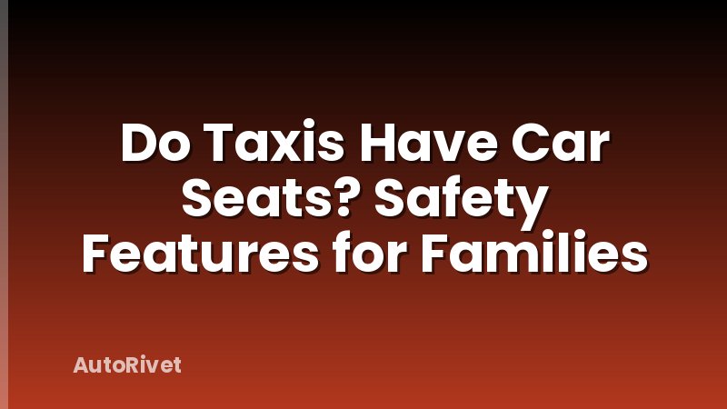 Do Taxis Have Car Seats? Safety Features for Families