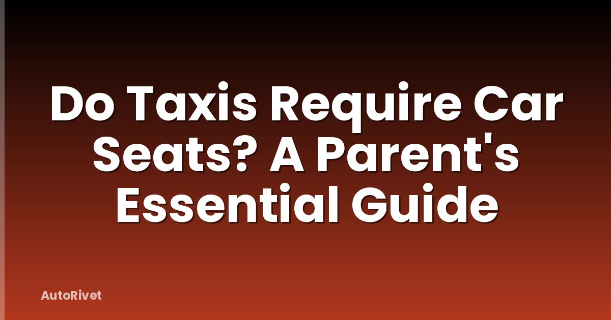 Do Taxis Require Car Seats? A Parent's Essential Guide