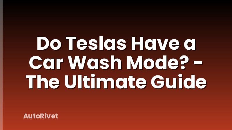 Do Teslas Have a Car Wash Mode? - The Ultimate Guide