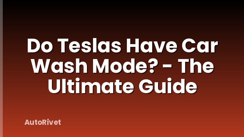 Do Teslas Have Car Wash Mode? - The Ultimate Guide