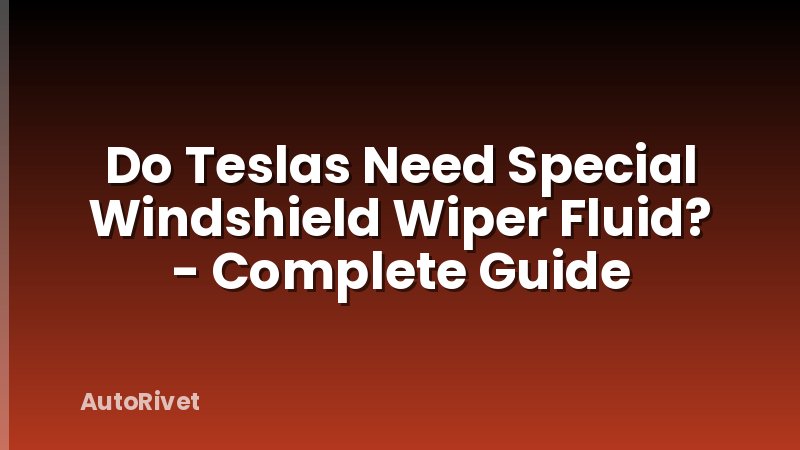 Do Teslas Need Special Windshield Wiper Fluid? - Complete Guide
