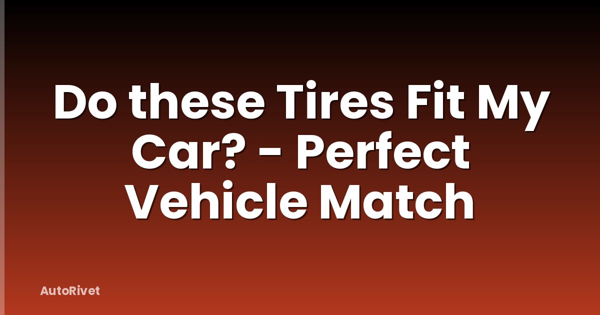 Do these Tires Fit My Car? - Perfect Vehicle Match