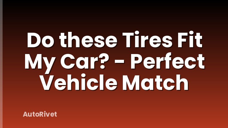 Do these Tires Fit My Car? - Perfect Vehicle Match
