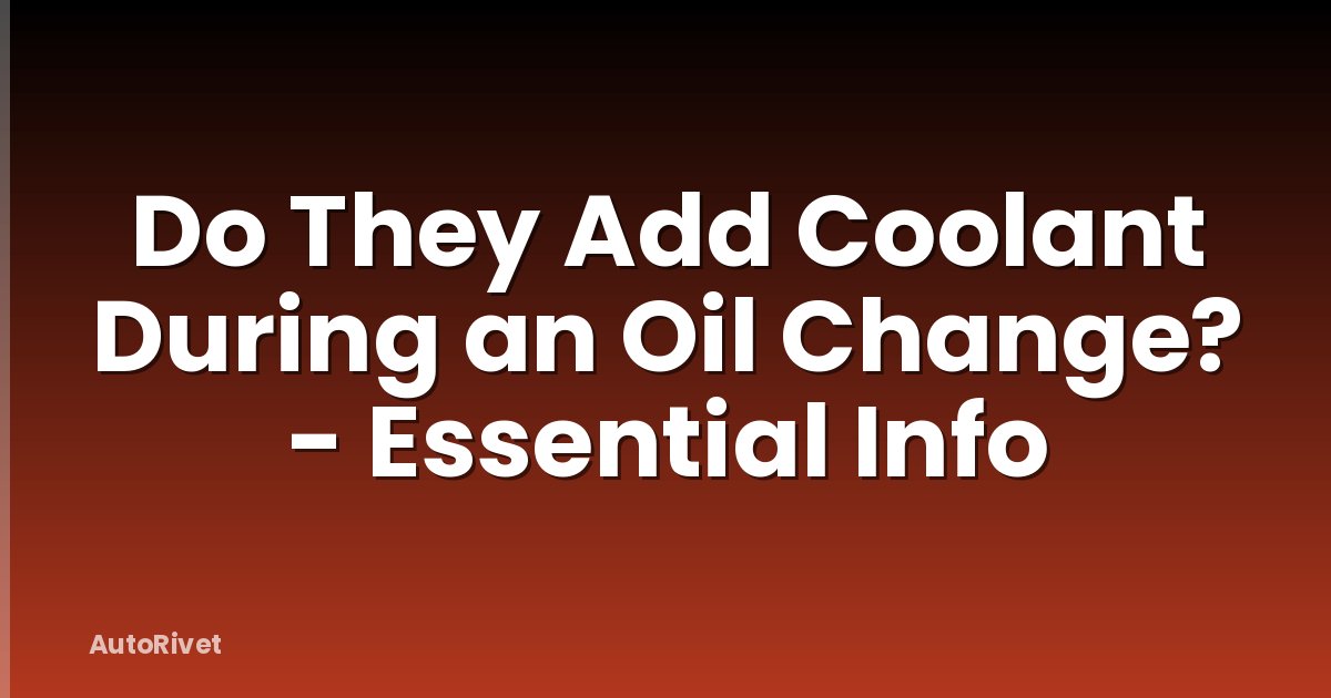 Do They Add Coolant During an Oil Change? - Essential Info