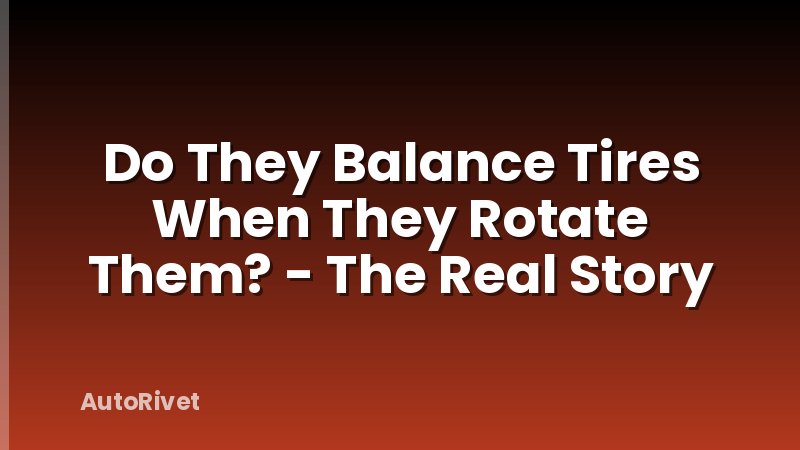 Do They Balance Tires When They Rotate Them? - The Real Story