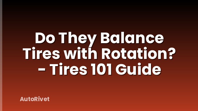 Do They Balance Tires with Rotation? - Tires 101 Guide