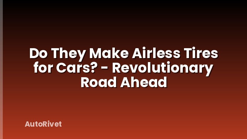 Do They Make Airless Tires for Cars? - Revolutionary Road Ahead