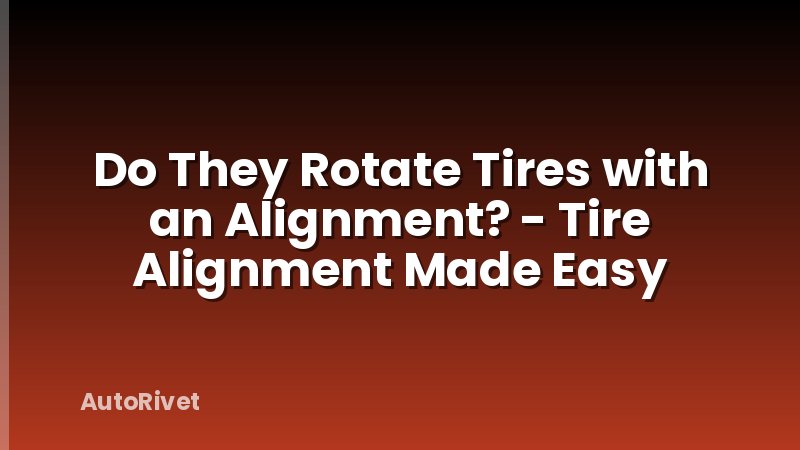Do They Rotate Tires with an Alignment? - Tire Alignment Made Easy