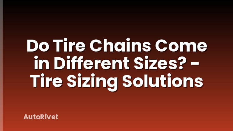 Do Tire Chains Come in Different Sizes? - Tire Sizing Solutions