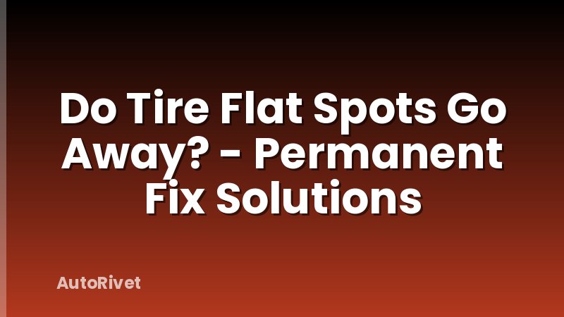 Do Tire Flat Spots Go Away? - Permanent Fix Solutions