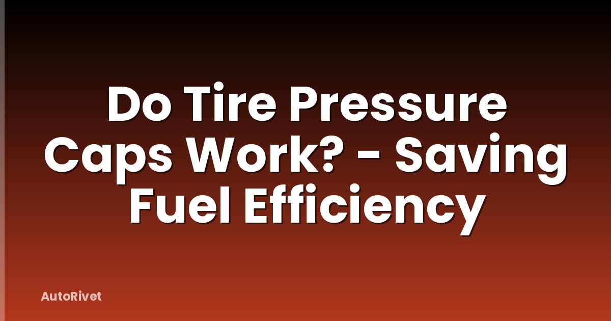 Do Tire Pressure Caps Work? - Saving Fuel Efficiency