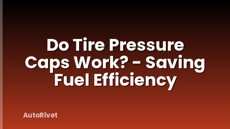 Do Tire Pressure Caps Work? - Saving Fuel Efficiency