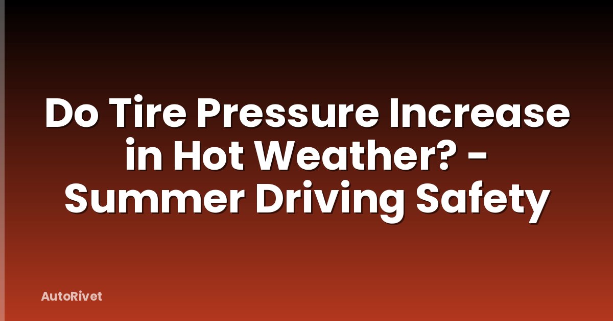 Do Tire Pressure Increase in Hot Weather? - Summer Driving Safety