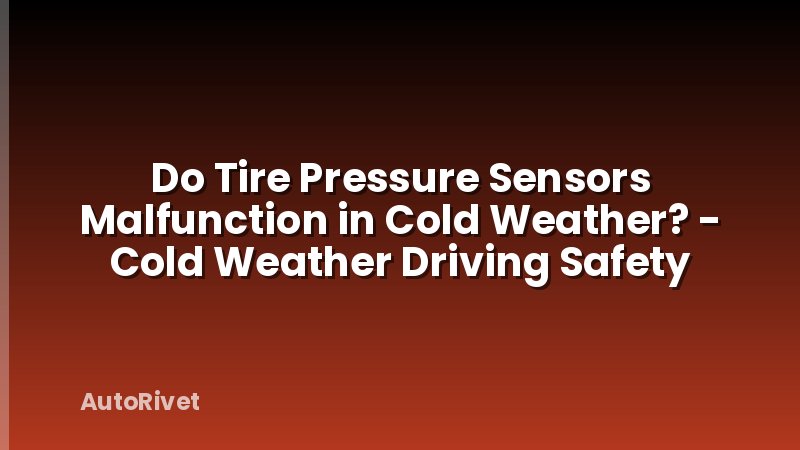 Do Tire Pressure Sensors Malfunction in Cold Weather? - Cold Weather Driving Safety