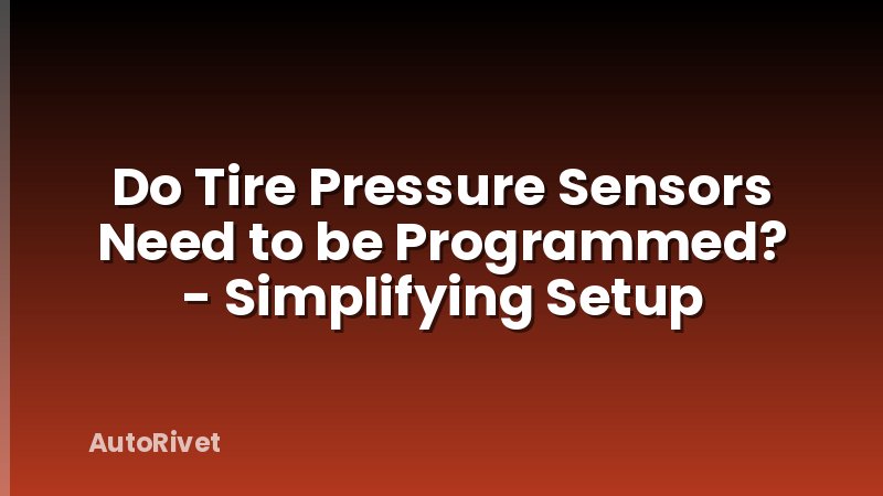 Do Tire Pressure Sensors Need to be Programmed? - Simplifying Setup