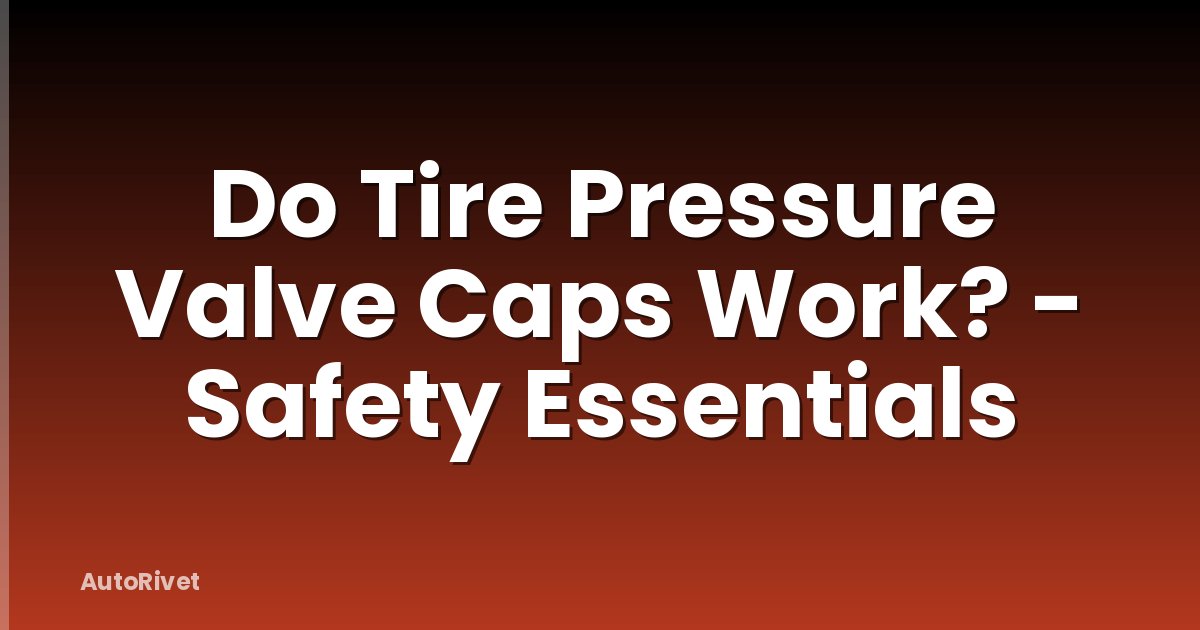 Do Tire Pressure Valve Caps Work? - Safety Essentials