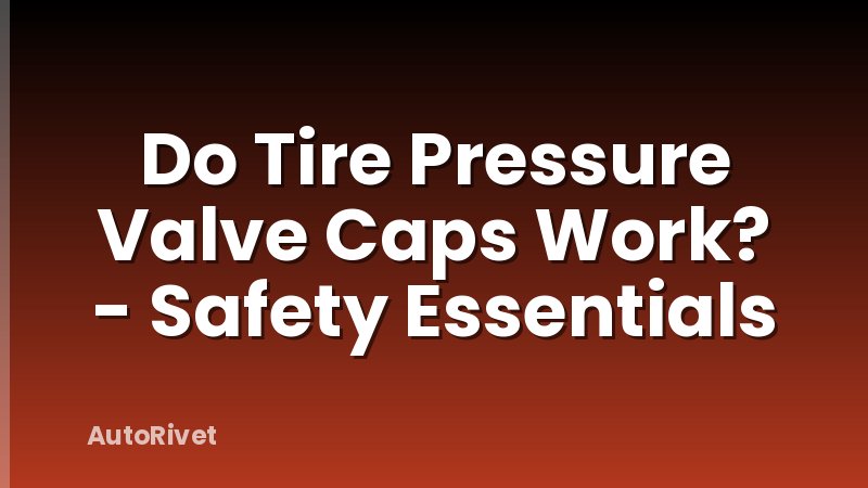 Do Tire Pressure Valve Caps Work? - Safety Essentials