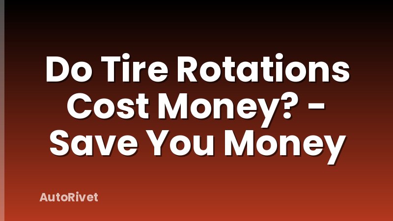 Do Tire Rotations Cost Money? - Save You Money