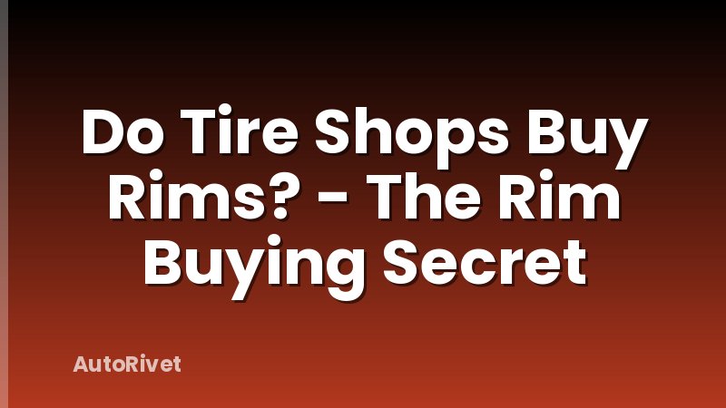Do Tire Shops Buy Rims? - The Rim Buying Secret