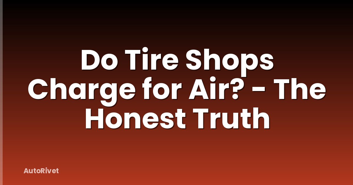 Do Tire Shops Charge for Air? - The Honest Truth
