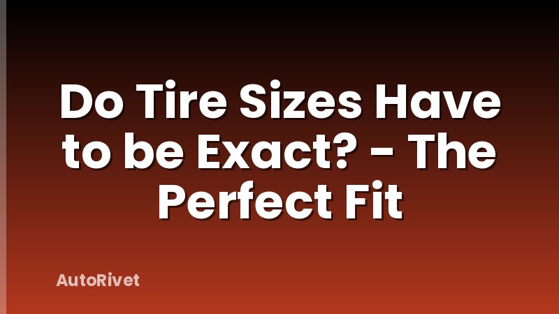 Do Tire Sizes Have to be Exact? - The Perfect Fit