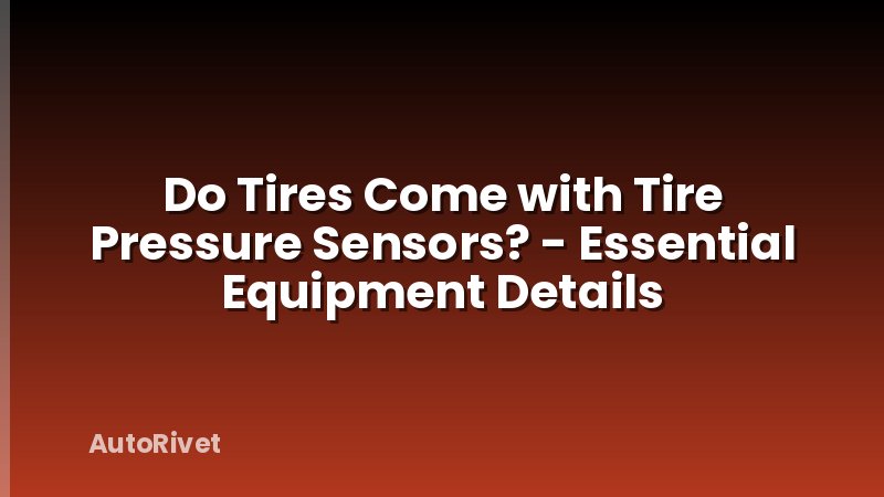 Do Tires Come with Tire Pressure Sensors? - Essential Equipment Details