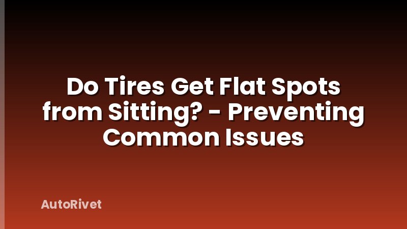 Do Tires Get Flat Spots from Sitting? - Preventing Common Issues