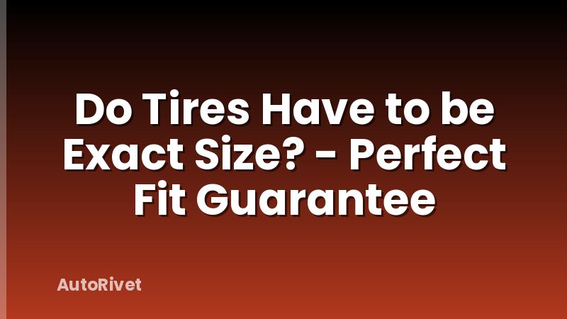 Do Tires Have to be Exact Size? - Perfect Fit Guarantee