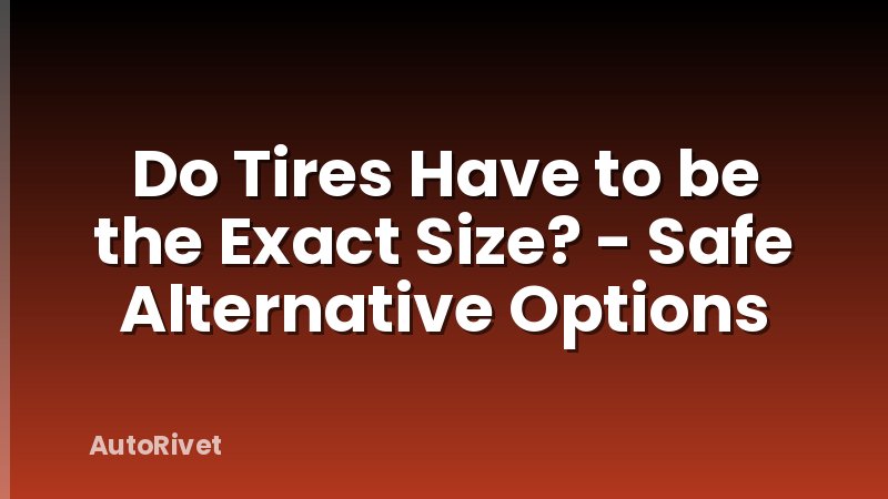 Do Tires Have to be the Exact Size? - Safe Alternative Options