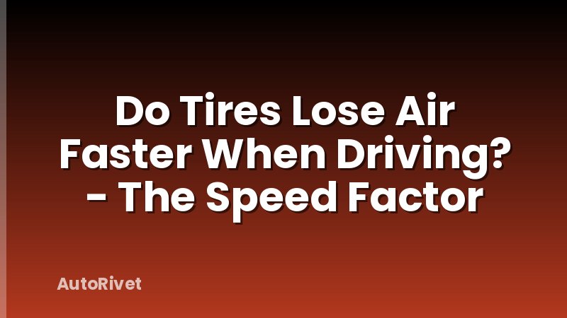 Do Tires Lose Air Faster When Driving? - The Speed Factor